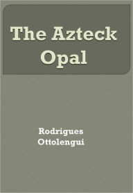 Title: The Azteck Opal w/Direct link technology (A Classic Thriller), Author: Rodrigues Ottolengui