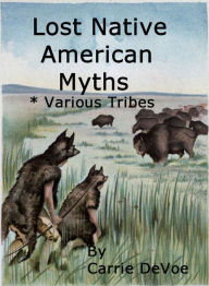 Title: Lost Native American Myths: Various Tribes, Author: Carrie DeVoe