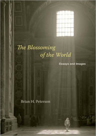 Title: The Blossoming of the World: Essays and Images, Author: Brian H. Peterson