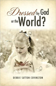 Title: Dressed by God or the World?, Author: Debbie Sutton Covington
