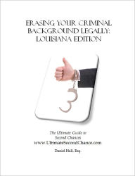 Title: Erasing Your Criminal Background Legally: Louisiana Edition The Ultimate Guide to Second Chances, Author: Daniel Hall at UltimateSecondChance.com