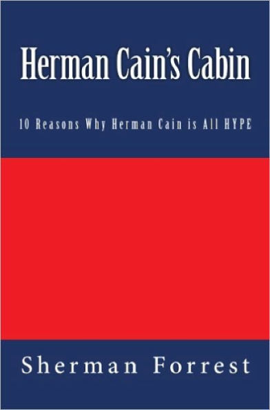 Herman Cain's Cabin: 10 Reasons Why Herman Cain is All HYPE