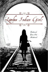 Title: Lumbee Indian Girl: Battered But Not Shattered, Author: Loretta Hunt Freeman