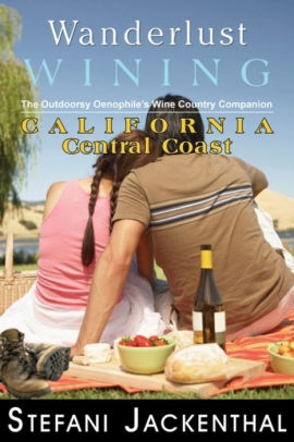 Wanderlust Wining California Central Coast: The Outdoorsy Oenophile’s Wine Country Companion