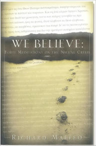 Title: We Believe: Forty Meditations on the Nicene Creed, Author: Richard Maffeo