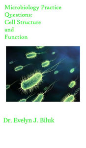 Title: Microbiology Practice Questions: Cell Structure and Function, Author: Dr. Evelyn J. Biluk