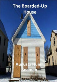 Title: The Boarded-Up House w/Direct link technology (A Mystery Classic), Author: Augusta Huiell Seaman