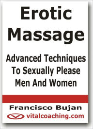 Title: Erotic Massage - Advanced Techniques To Sexually Please Men And Women, Author: Francisco Bujan