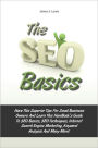 The Seo Basics: Have This Superior Tips For Small Business Owners And Learn This Handbook’s Guide To SEO Basics, SEO Techniques, Internet Search Engine Marketing, Keyword Analysis And Many More!