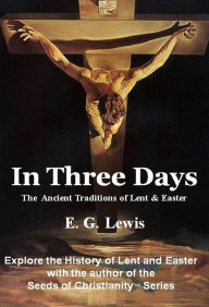 Title: In Three Days - The History & Traditions of Lent and Easter, Author: E G Lewis