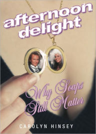 Title: Afternoon Delight: Why Soaps Still Matter, Author: Carolyn Hinsey