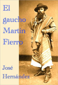 Title: El gaucho Martín Fierro y La vuelta de Martín Fierro, Author: Jose Hernandez