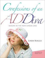 Title: Confessions of an ADDiva -- midlife in the non-linear lane, Author: Linda Roggli