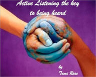 Title: Active Listening - The key to being heard, Author: Tami Rose