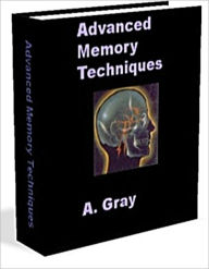 Title: Advanced Memory Techniques: A Course To Improve Your Memory, Author: A. Gray