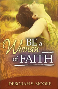 Title: Be a Woman of Faith, Author: Deborah Moore