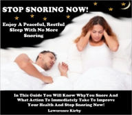 Title: STOP SNORING NOW! - Enjoy A Peaceful, Restful Sleep With No More Snoring - In This Guide You Will Know Why You Snore And What Action To Immediately Take To Improve Your Health And Stop Snoring Now!, Author: Lawrence Kirby