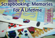 Title: Scrapbooking: Memories For A Lifetime, Author: Tammy Collins