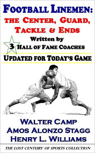 Title: Football Linemen: The Center, Guard, Tackle & Ends, Written by 3 Hall of Fame Coaches, Updated for Today's Game, Author: Walter Camp