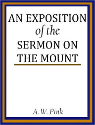 Title: An Exposition of the Sermon on the Mount, Author: A. W. Pink