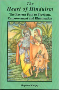 Title: The Heart of Hinduism: The Eastern Path to Freedom, Empowerment and Illumination, Author: Stephen Knapp