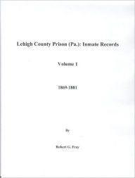 Title: Lehigh County Prison (Pa.): Inmate Records, Volume 1: 1869-1881., Author: Robert Fray