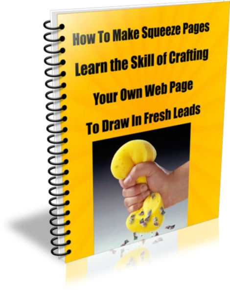 How To Make Squeeze Pages Learn the Skill of Crafting Your Own Web Page To Draw In Fresh Leads