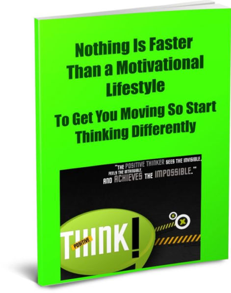 Nothing Is Faster Than a Motivational Lifestyle To Get You Moving, So Start Thinking Differently!