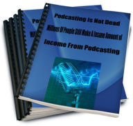 Title: Podcasting Is Not Dead-Millions Of People Still Make A Insane Amount of Income From Podcasting, Author: James Gardner