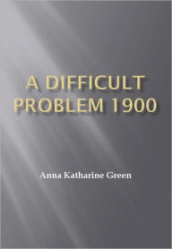 Title: A Difficult Problem 1900 w/ DirectLink Technology (A Mystery Classic), Author: Anna Katharine Green