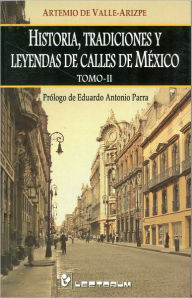 Title: Historia, tradiciones y leyendas de calles de Mexico. II, Author: Artemio De Valle-Arizpe