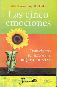 Title: Las cinco emociones. Transforma el estres y mejora tu vida, Author: Guillermo Ley Hurtado