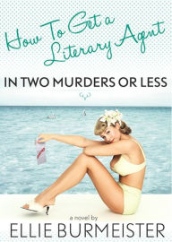 Title: How to Get a Literary Agent in Two Murders or Less, Author: Ellie Burmeister