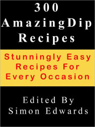 Title: Easy & Amazing Dip Recipes For All Occasions, Author: Simon Edwards