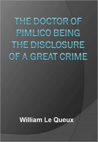 Title: The Doctor of Pimlico Being the Disclosure of a Great Crime w/Direct link technology (A Classic Detective Novel), Author: William Le Queux