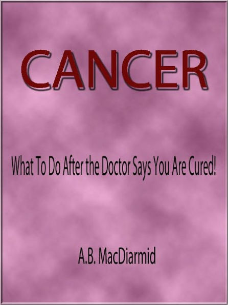 CANCER- What To Do After the Doctor Says You Are Cured!