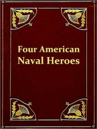 Title: Four American Naval Heroes: Paul Jones, Admiral Farragut, Oliver H. Perry, Admiral Dewey [Illustrated], Author: Mabel Borton Beebe