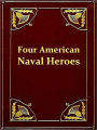 Four American Naval Heroes: Paul Jones, Admiral Farragut, Oliver H. Perry, Admiral Dewey [Illustrated]