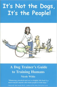 Title: It's Not the Dogs, It's the People: A Dog Trainer's Guide to Training Humans, Author: Nicole Wilde