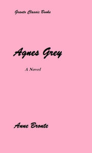 Title: Agnes Grey by Anne Bronte, Author: Anne Bronte