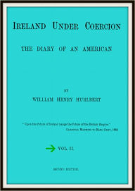 Title: Ireland Under Coercion; the diary of an American V2, Author: William Henry Hurlbert