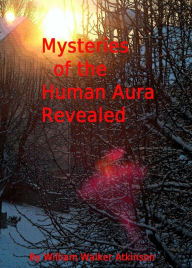 Title: Mysteries of the Human Aura Revealed, Author: William Walker Atkinson