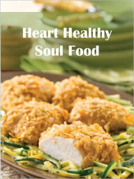 Title: Heart Healthy Soul Food: Down Home African-American and Southern Cookbook, Author: Althea Champlain