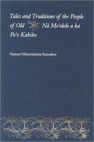 Title: Tales and Traditions of the People of Old: Na Moolelo a ka Poe Kahiko, Author: Samuel M. Kamakau