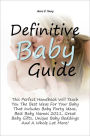 Definitive Baby Guide: This Perfect Handbook Will Teach You The Best Ideas For Your Baby That Includes Baby Party Ideas, Best Baby Names 2011, Great Baby Gifts, Unique Baby Beddings And A Whole Lot More!