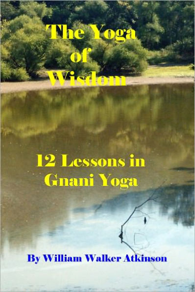 The Yoga of Wisdom: 12 Lessons in Gnani Yoga