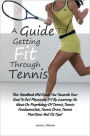 A Guide To Getting Fit Through Tennis: This Handbook Will Guide You Towards Your Goal To Get Physically Fit By Learning Its Ideas On Psychology Of Tennis, Tennis Fundamentals, Tennis Drive, Tennis Positions And Its Tips!