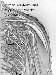 Title: Human Anatomy and Physiology Practice Questions: Disorders: Vol. 3, Author: Dr. Evelyn J. Biluk