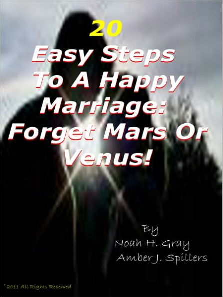 20 Easy Steps To A Happy Marriage: Forget Mars Or Venus!: Learning All about Marriage and How to Have a Successful Marriage; Tips the MFT'S Haven't Told you...