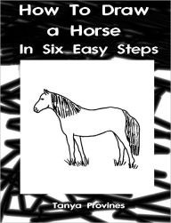 Title: How To Draw A Horse In Six Easy Steps, Author: Tanya Provines